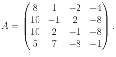 $\displaystyle A = \begin{pmatrix}8&1&-2&-4\\ 10&-1&2&-8\\ 10&2&-1&-8\\ 5&7&-8&-1 \end{pmatrix}.$