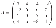 $\displaystyle A = \begin{pmatrix}7&4&-4&-2\\ -2&5&-6&7\\ 2&6&-7&5\\ 4&6&-8&4 \end{pmatrix}.$