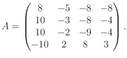 $\displaystyle A = \begin{pmatrix}8&-5&-8&-8\\ 10&-3&-8&-4\\ 10&-2&-9&-4\\ -10&2&8&3 \end{pmatrix}.$