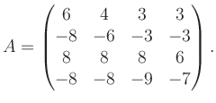 $\displaystyle A = \begin{pmatrix}6&4&3&3\\ -8&-6&-3&-3\\ 8&8&8&6\\ -8&-8&-9&-7 \end{pmatrix}.$