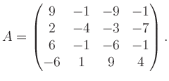 $\displaystyle A = \begin{pmatrix}9&-1&-9&-1\\ 2&-4&-3&-7\\ 6&-1&-6&-1\\ -6&1&9&4 \end{pmatrix}.$