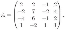 $\displaystyle A = \begin{pmatrix}2&2&-1&2\\ -2&7&-2&4\\ -4&6&-1&2\\ 1&-2&1&1 \end{pmatrix}.$