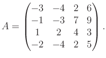 $\displaystyle A = \begin{pmatrix}-3&-4&2&6\\ -1&-3&7&9\\ 1&2&4&3\\ -2&-4&2&5 \end{pmatrix}.$