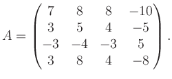 $\displaystyle A = \begin{pmatrix}7&8&8&-10\\ 3&5&4&-5\\ -3&-4&-3&5\\ 3&8&4&-8 \end{pmatrix}.$