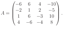 $\displaystyle A = \begin{pmatrix}-6&6&4&-10\\ -2&1&2&-5\\ 1&6&-3&10\\ 4&-6&-4&8 \end{pmatrix}.$