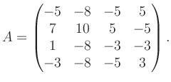 $\displaystyle A = \begin{pmatrix}-5&-8&-5&5\\ 7&10&5&-5\\ 1&-8&-3&-3\\ -3&-8&-5&3 \end{pmatrix}.$