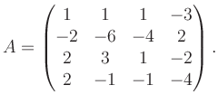 $\displaystyle A = \begin{pmatrix}1&1&1&-3\\ -2&-6&-4&2\\ 2&3&1&-2\\ 2&-1&-1&-4 \end{pmatrix}.$