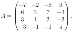 $\displaystyle A = \begin{pmatrix}-7&-2&-8&6\\ 6&3&7&-3\\ 3&1&3&-3\\ -3&-1&-1&5 \end{pmatrix}.$