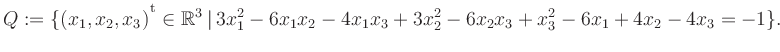 $\displaystyle Q:=\{(x_1,x_2,x_3){^{^{\scriptstyle\mathrm t}}} \in \mathbb{R}^3 ...
...t\, 3x_1^2 -6x_1x_2 -4x_1x_3 +3x_2^2 -6x_2x_3 +x_3^2 -6x_1 +4x_2 -4x_3 = -1 \}.$