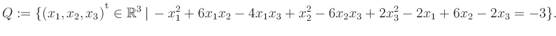 $\displaystyle Q:=\{(x_1,x_2,x_3){^{^{\scriptstyle\mathrm t}}} \in \mathbb{R}^3 ...
...t\, -x_1^2 +6x_1x_2 -4x_1x_3 +x_2^2 -6x_2x_3 +2x_3^2 -2x_1 +6x_2 -2x_3 = -3 \}.$