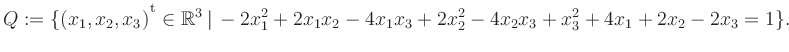 $\displaystyle Q:=\{(x_1,x_2,x_3){^{^{\scriptstyle\mathrm t}}} \in \mathbb{R}^3 ...
...t\, -2x_1^2 +2x_1x_2 -4x_1x_3 +2x_2^2 -4x_2x_3 +x_3^2 +4x_1 +2x_2 -2x_3 = 1 \}.$