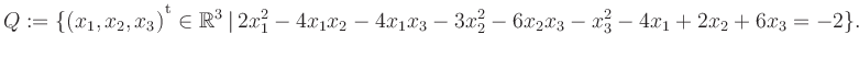 $\displaystyle Q:=\{(x_1,x_2,x_3){^{^{\scriptstyle\mathrm t}}} \in \mathbb{R}^3 ...
...t\, 2x_1^2 -4x_1x_2 -4x_1x_3 -3x_2^2 -6x_2x_3 -x_3^2 -4x_1 +2x_2 +6x_3 = -2 \}.$