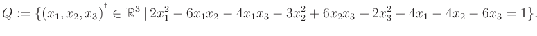 $\displaystyle Q:=\{(x_1,x_2,x_3){^{^{\scriptstyle\mathrm t}}} \in \mathbb{R}^3 ...
...t\, 2x_1^2 -6x_1x_2 -4x_1x_3 -3x_2^2 +6x_2x_3 +2x_3^2 +4x_1 -4x_2 -6x_3 = 1 \}.$