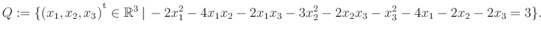 $\displaystyle Q:=\{(x_1,x_2,x_3){^{^{\scriptstyle\mathrm t}}} \in \mathbb{R}^3 ...
...t\, -2x_1^2 -4x_1x_2 -2x_1x_3 -3x_2^2 -2x_2x_3 -x_3^2 -4x_1 -2x_2 -2x_3 = 3 \}.$