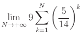 $ \displaystyle\lim\limits_{N\to +\infty} 9\sum\limits_{k=1}^{N} \left(\frac{5}{14}\right)^{k}$