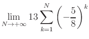 $ \displaystyle\lim\limits_{N\to +\infty} 13\sum\limits_{k=1}^{N} \left(-\frac{5}{8}\right)^{k}$