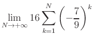 $ \displaystyle\lim\limits_{N\to +\infty} 16\sum\limits_{k=1}^{N} \left(-\frac{7}{9}\right)^{k}$