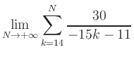 $ \displaystyle\lim\limits_{N\to +\infty} \sum\limits_{k=14}^{N} \frac{30}{-15k-11}$