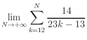 $ \displaystyle\lim\limits_{N\to +\infty} \sum\limits_{k=12}^{N} \frac{14}{23k-13}$