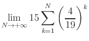 $ \displaystyle\lim\limits_{N\to +\infty} 15\sum\limits_{k=1}^{N} \left(\frac{4}{19}\right)^{k}$