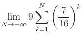 $ \displaystyle\lim\limits_{N\to +\infty} 9\sum\limits_{k=1}^{N} \left(\frac{7}{16}\right)^{k}$