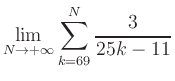 $ \displaystyle\lim\limits_{N\to +\infty} \sum\limits_{k=69}^{N} \frac{3}{25k-11}$