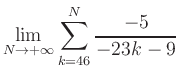 $ \displaystyle\lim\limits_{N\to +\infty} \sum\limits_{k=46}^{N} \frac{-5}{-23k-9}$