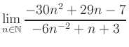 $ \displaystyle\lim\limits_{n\in\mathbb{N}} \frac{-30n^2+29n-7}{-6n^{-2}+n+3}$