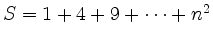 $ S = 1 + 4 + 9 + \cdots + n^2$