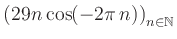 $ \displaystyle \left( 29n \, \text{cos}(-2 \pi \, n) \right)_{n\in\mathbb{N}}$