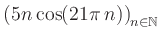 $ \displaystyle \left( 5n \, \text{cos}(21 \pi \, n) \right)_{n\in\mathbb{N}}$