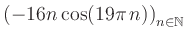 $ \displaystyle \left( -16n \, \text{cos}(19 \pi \, n) \right)_{n\in\mathbb{N}}$