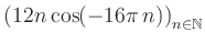 $ \displaystyle \left( 12n \, \text{cos}(-16 \pi \, n) \right)_{n\in\mathbb{N}}$