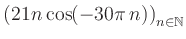 $ \displaystyle \left( 21n \, \text{cos}(-30 \pi \, n) \right)_{n\in\mathbb{N}}$