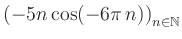 $ \displaystyle \left( -5n \, \text{cos}(-6 \pi \, n) \right)_{n\in\mathbb{N}}$