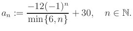 $\displaystyle a_n := \frac{-12(-1)^n}{\min\{6,n\}}+30, \quad n\in\mathbb{N}.
$