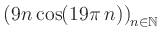 $ \displaystyle \left( 9n \, \text{cos}(19 \pi \, n) \right)_{n\in\mathbb{N}}$