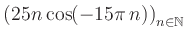 $ \displaystyle \left( 25n \, \text{cos}(-15 \pi \, n) \right)_{n\in\mathbb{N}}$