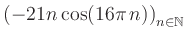 $ \displaystyle \left( -21n \, \text{cos}(16 \pi \, n) \right)_{n\in\mathbb{N}}$