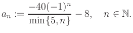 $\displaystyle a_n := \frac{-40(-1)^n}{\min\{5,n\}}-8, \quad n\in\mathbb{N}.
$