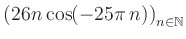 $ \displaystyle \left( 26n \, \text{cos}(-25 \pi \, n) \right)_{n\in\mathbb{N}}$