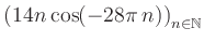 $ \displaystyle \left( 14n \, \text{cos}(-28 \pi \, n) \right)_{n\in\mathbb{N}}$