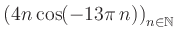 $ \displaystyle \left( 4n \, \text{cos}(-13 \pi \, n) \right)_{n\in\mathbb{N}}$