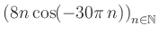 $ \displaystyle \left( 8n \, \text{cos}(-30 \pi \, n) \right)_{n\in\mathbb{N}}$