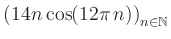 $ \displaystyle \left( 14n \, \text{cos}(12 \pi \, n) \right)_{n\in\mathbb{N}}$