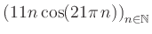 $ \displaystyle \left( 11n \, \text{cos}(21 \pi \, n) \right)_{n\in\mathbb{N}}$