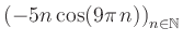 $ \displaystyle \left( -5n \, \text{cos}(9 \pi \, n) \right)_{n\in\mathbb{N}}$