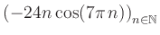 $ \displaystyle \left( -24n \, \text{cos}(7 \pi \, n) \right)_{n\in\mathbb{N}}$