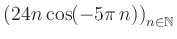 $ \displaystyle \left( 24n \, \text{cos}(-5 \pi \, n) \right)_{n\in\mathbb{N}}$