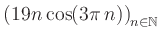 $ \displaystyle \left( 19n \, \text{cos}(3 \pi \, n) \right)_{n\in\mathbb{N}}$